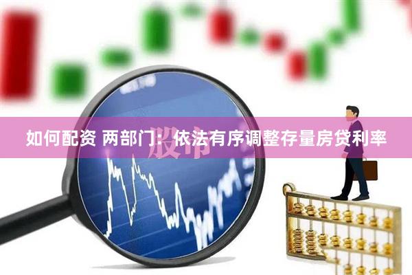 如何配资 两部门：依法有序调整存量房贷利率